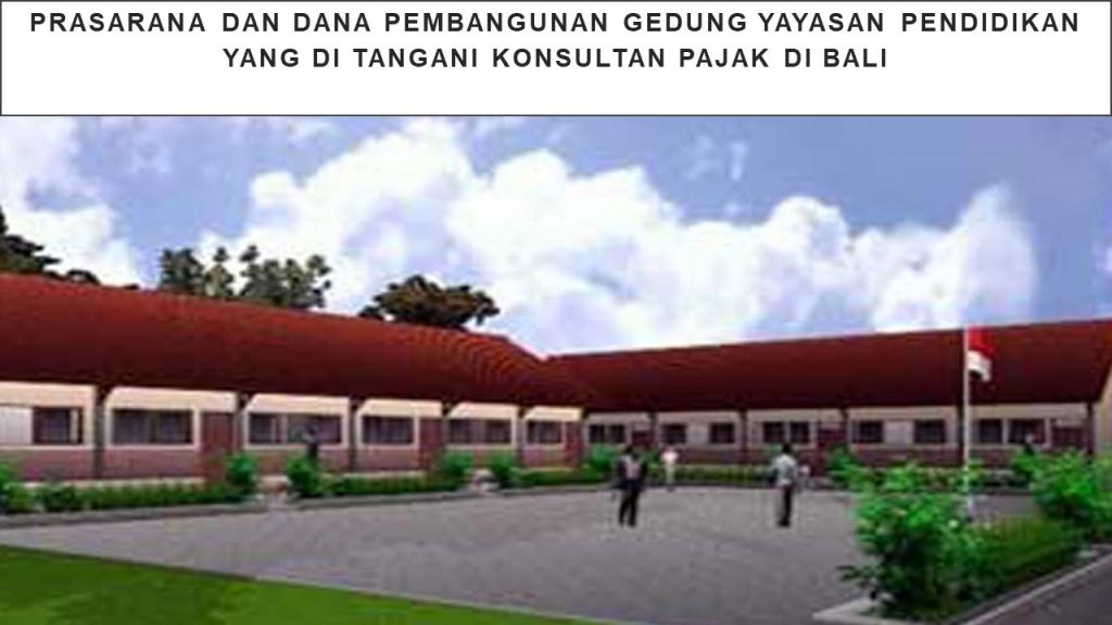 INFRASTRUCTURE AND EDUCATION FOUNDATION BUILDING CONSTRUCTION FUND HANDLED BY TAX CONSULTANT IN BALI